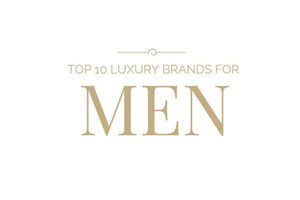 Top 10 Luxury Brands for Men